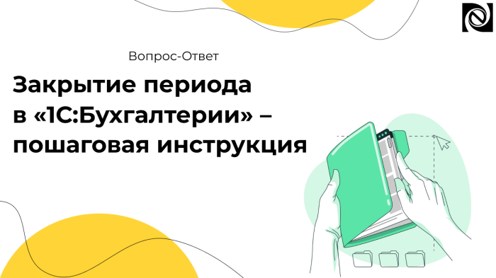 Закрытие периода в «1С:Бухгалтерии» – пошаговая инструкция компании Неосистемы Северо-Запад