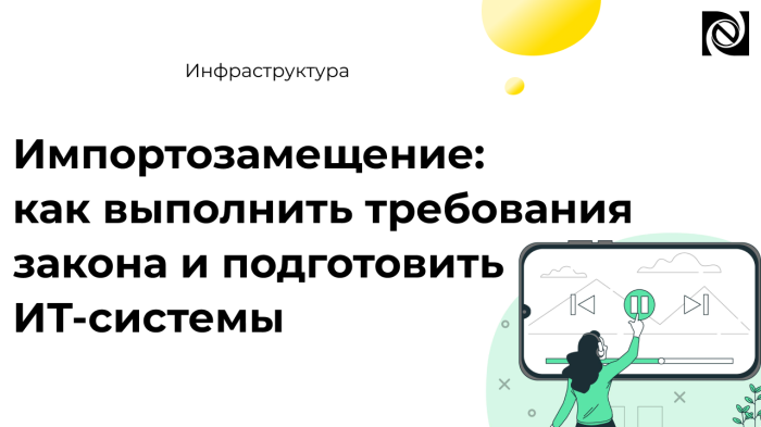 Импортозамещение простыми словами: как выполнить требования закона и подготовить ИТ-системы компании Неосистемы Северо-Запад