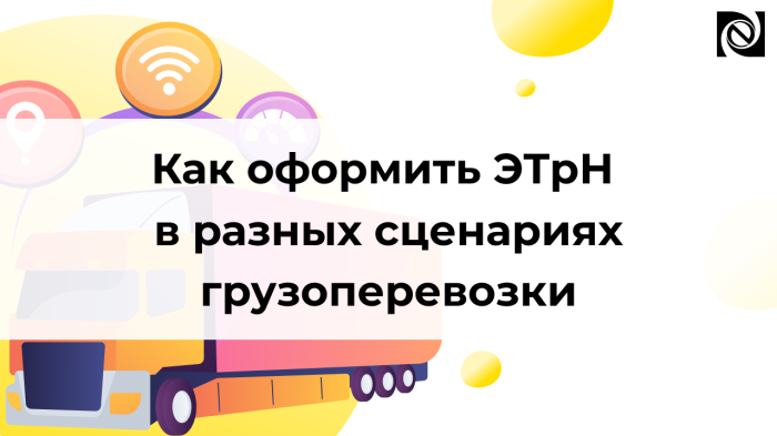 Как оформить ЭТрН в разных сценариях грузоперевозки компании Неосистемы Северо-Запад