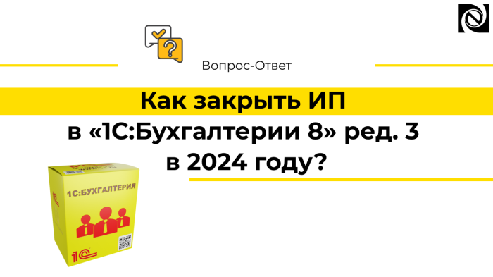 Как закрыть ИП в «1С:Бухгалтерии 8» ред. 3 в 2024 году?