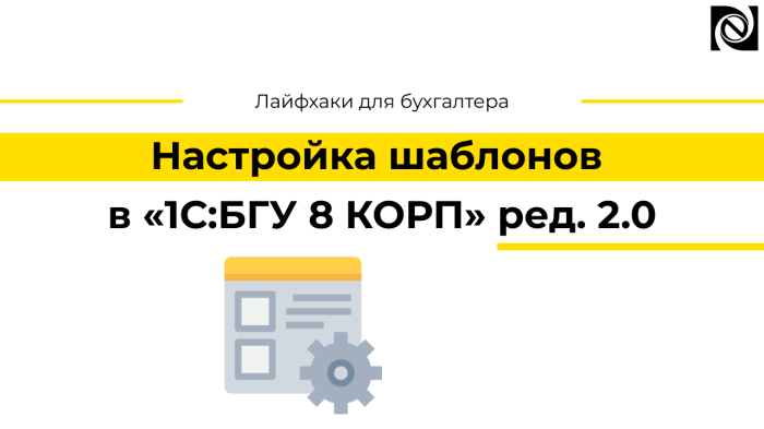 Настройка шаблонов в «1С:БГУ 8 КОРП» ред. 2.0 компании Неосистемы Северо-Запад