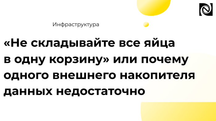 «Не складывайте все яйца в одну корзину» или почему одного внешнего накопителя данных недостаточно компании Неосистемы Северо-Запад