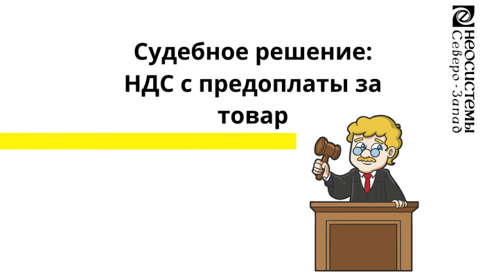 Судебное решение: НДС с предоплаты за товар компании Неосистемы Северо-Запад