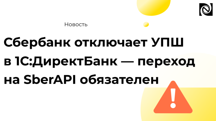Сбербанк отключает УПШ в 1С:ДиректБанк — переход на SberAPI обязателен компании Неосистемы Северо-Запад