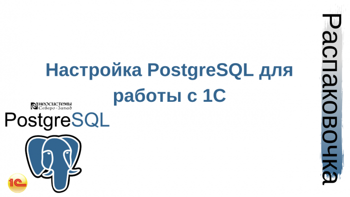 Распаковочка. Настройка PostgreSQL для работы с 1С компании Неосистемы Северо-Запад