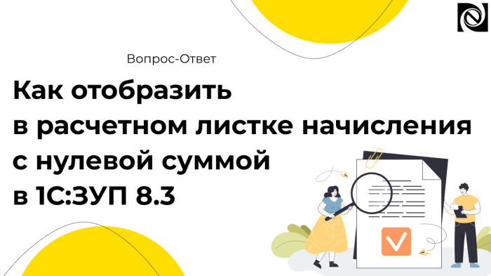 Как отобразить в расчетном листке начисления с нулевой суммой в 1С:ЗУП 8.3 компании Неосистемы Северо-Запад