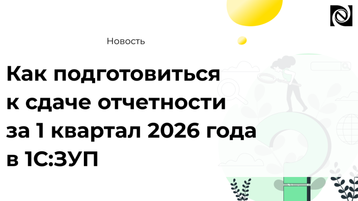 Как подготовиться к сдаче отчетности за 1 квартал 2026 года в 1С:ЗУП компании Неосистемы Северо-Запад