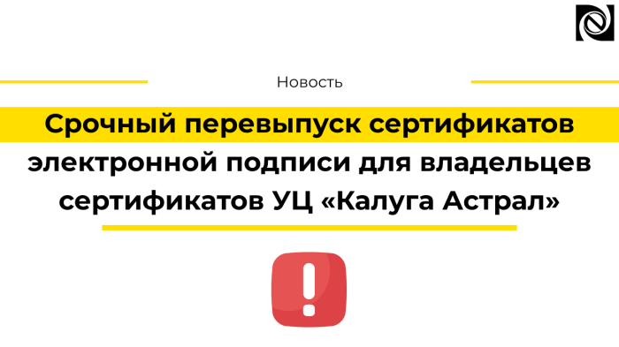 Срочный перевыпуск сертификатов электронной подписи для владельцев сертификатов УЦ «Калуга Астрал» компании Неосистемы Северо-Запад