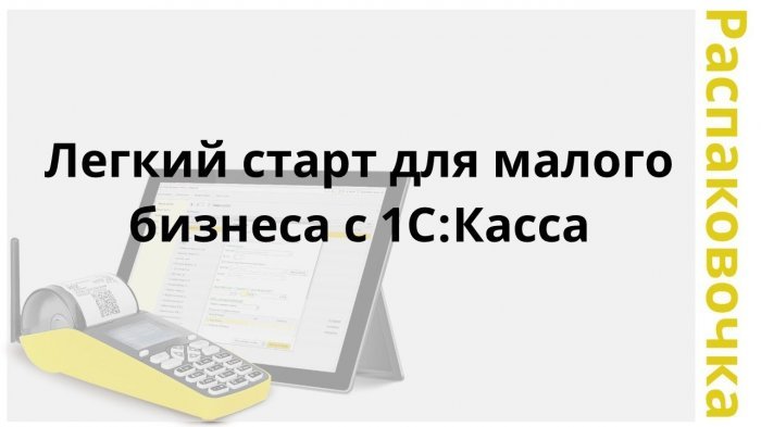 Новый ролик! Распаковочка. Легкий старт для малого бизнеса с 1С:Касса компании Неосистемы Северо-Запад