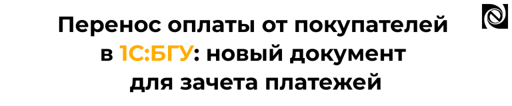 Перенос оплаты от покупателей в 1СБГУ — новый документ с релиза 2.0.110.49.png