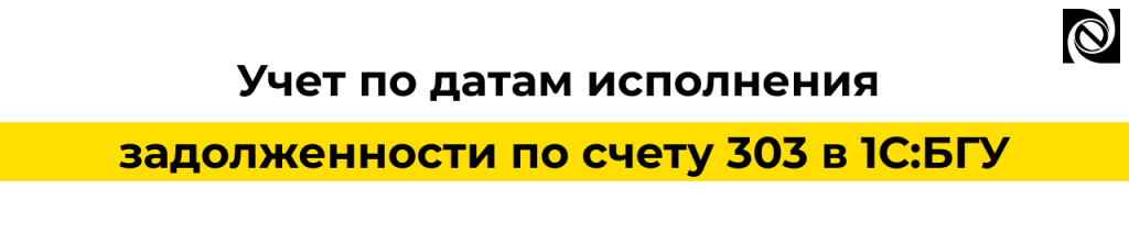 Учет задолженности по счету 303 в 1С БГУ — контроль сроков исполнения.png