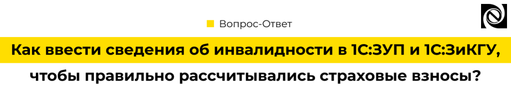Как ввести сведения об инвалидности в 1С ЗУП и 1С ЗиКГУ, чтобы правильно рассчитывались страховые взносы.png Как ввести сведения об инвалидности в 1С ЗУП и 1С ЗиКГУ, чтобы правильно рассчитывались страховые взносы.png