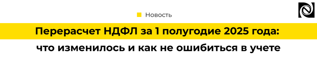Перерасчет НДФЛ за 1 полугодие 2025 в 1С изменения и инструкция.png