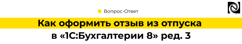 Как оформить отзыв из отпуска в 1С Бухгалтерия 8 3.png