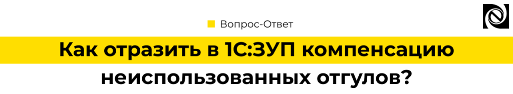 Как отразить в 1С Зарплата и управление персоналом компенсацию неиспользованных отгулов.png